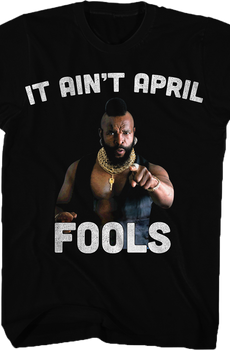 Ain't April Fools Mr. T Shirt