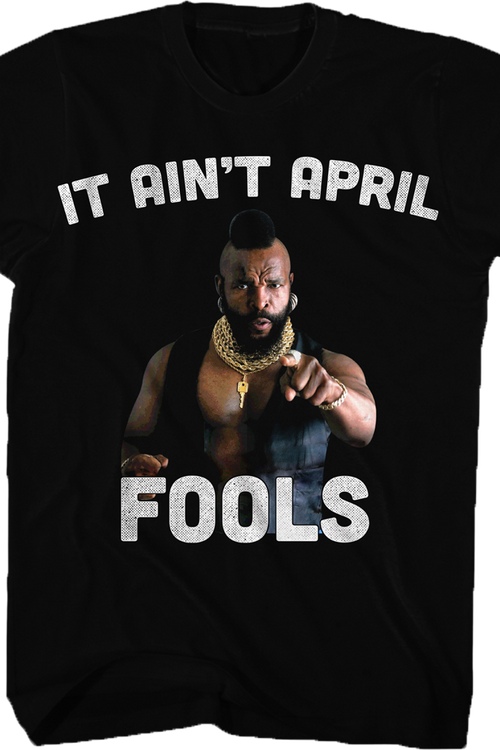 Ain't April Fools Mr. T Shirtmain product image