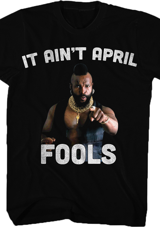 Ain't April Fools Mr. T Shirt - main product image