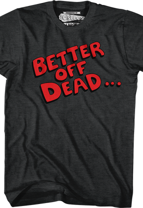 Better Off Dead T-Shirt