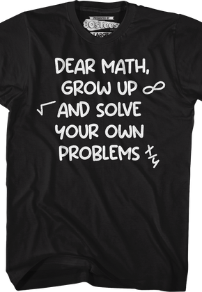 Dear Math Grow Up And Solve Your Own Problems T-Shirt
