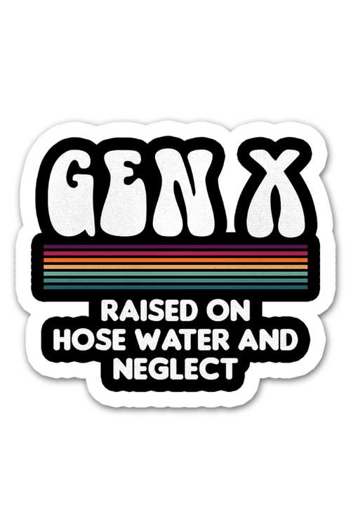 Gen X Raised On Hose Water And Neglect 4