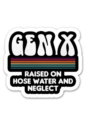 Gen X Raised On Hose Water And Neglect 6