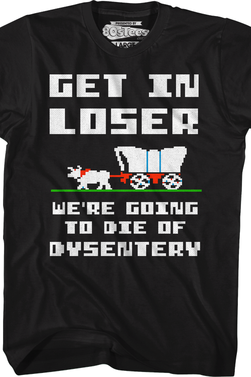 Get In Loser We're Going To Die Of Dysentery T-Shirtmain product image