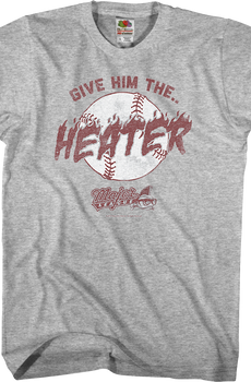 Give Him The Heater Major League T-Shirt