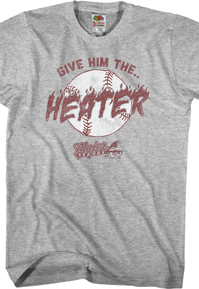 Give Him The Heater Major League T-Shirt