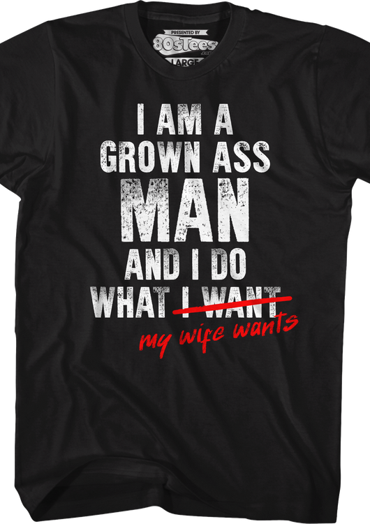 I Am A Grown Ass Man And I Do What My Wife Wants T-Shirt - main product image