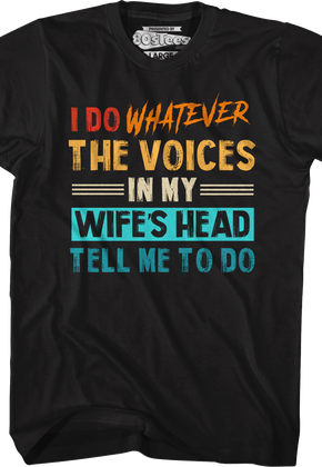I Do Whatever The Voices In My Wife's Head Tell Me To Do T-Shirt