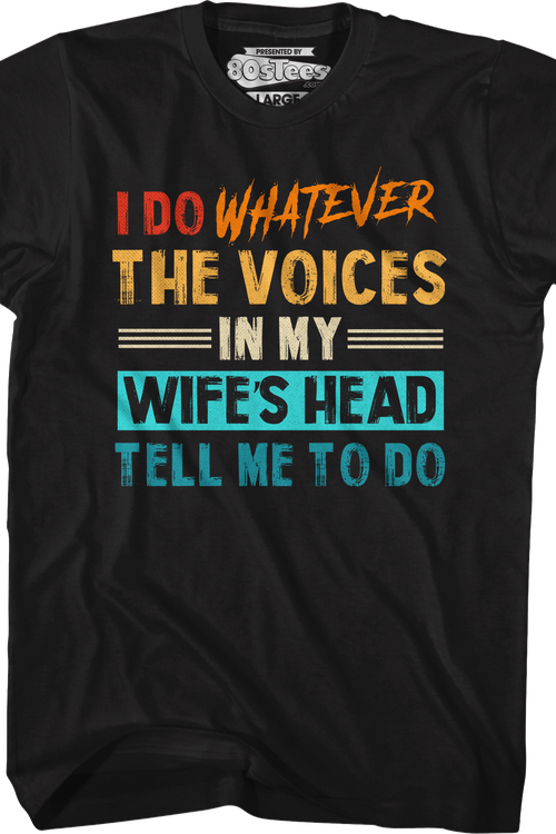 I Do Whatever The Voices In My Wife's Head Tell Me To Do T-Shirtmain product image