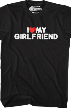 I Love My Girlfriend T-Shirt