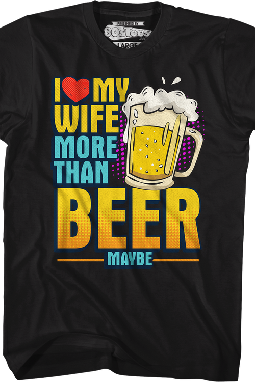 I Love My Wife More Than Beer Maybe T-Shirtmain product image