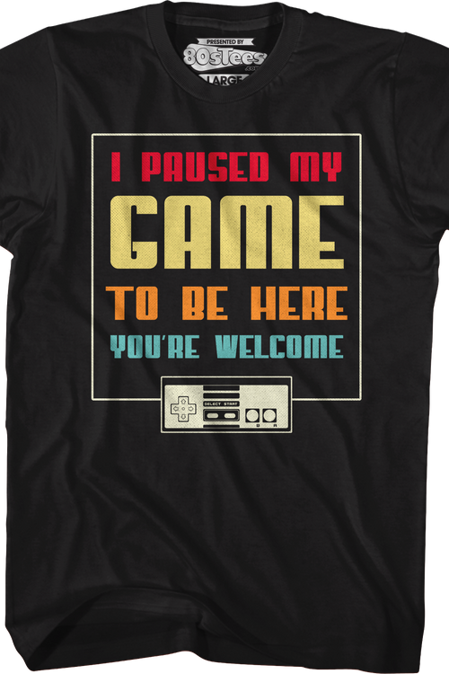 I Paused My Game To Be Here You're Welcome T-Shirtmain product image