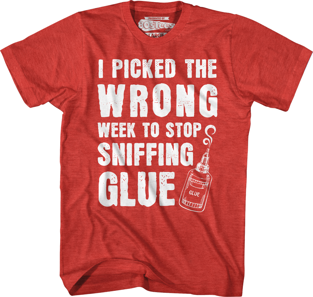 I Picked The Wrong Week To Stop Sniffing Glue T-Shirt