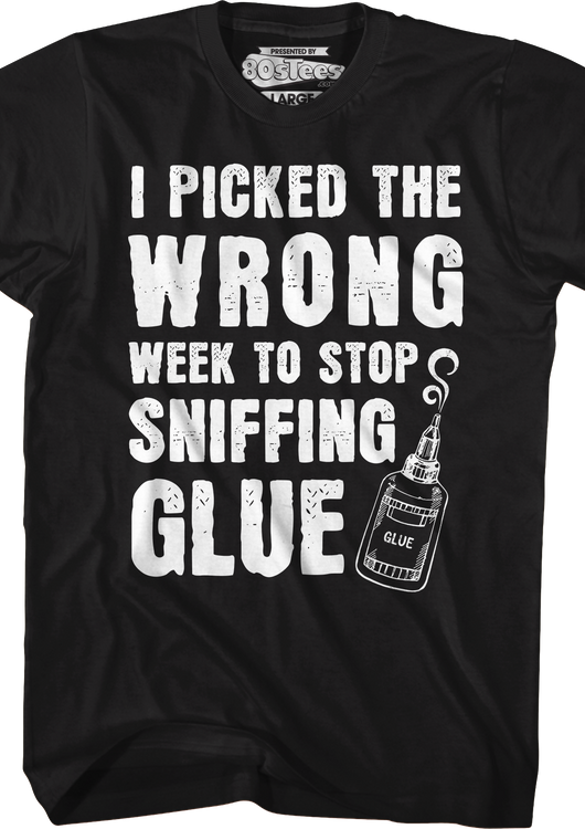 I Picked The Wrong Week To Stop Sniffing Glue T-Shirt - main product image