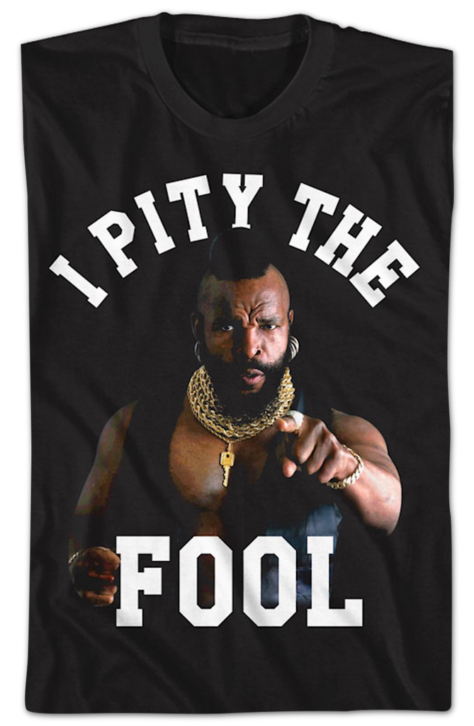 Pity Fool I Pity The Fool Mr. T Shirt
