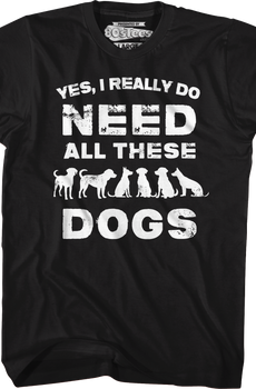 I Really Do Need All These Dogs T-Shirt