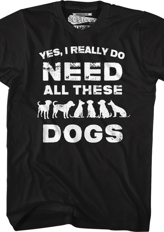 I Really Do Need All These Dogs T-Shirt - main product image