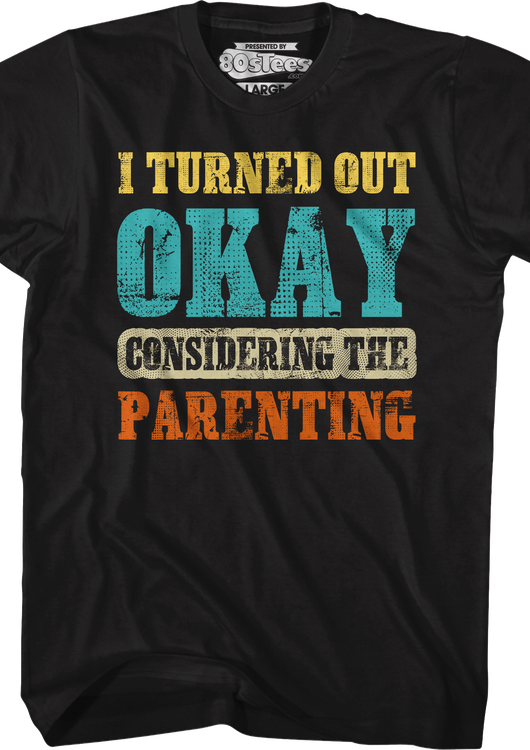 I Turned Out Okay Considering The Parenting T-Shirt - main product image