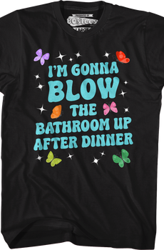 I'm Gonna Blow Up The Bathroom After Dinner T-Shirt