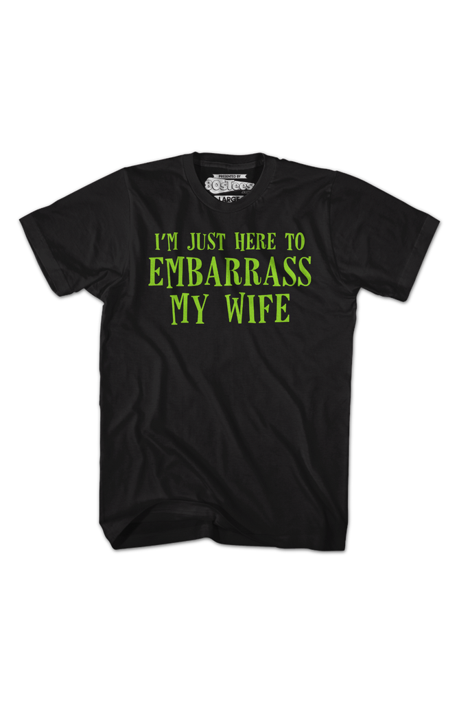 Embarrass I'm Just Here To Embarrass My Wife T-Shirt