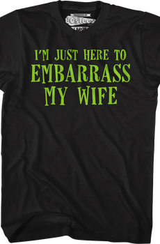 I'm Just Here To Embarrass My Wife T-Shirt
