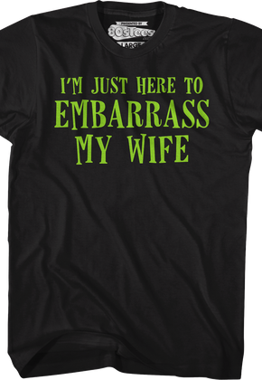 I'm Just Here To Embarrass My Wife T-Shirt