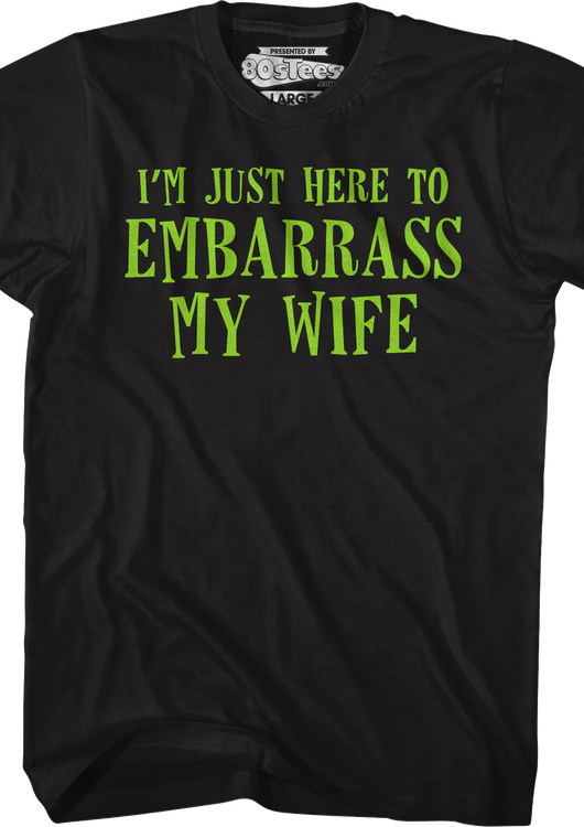 I'm Just Here To Embarrass My Wife T-Shirt - main product image
