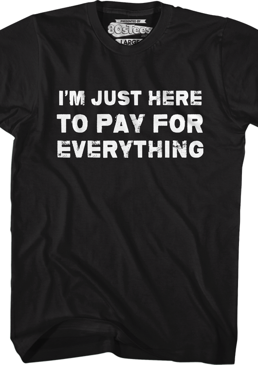 I'm Just Here To Pay For Everything T-Shirt - main product image