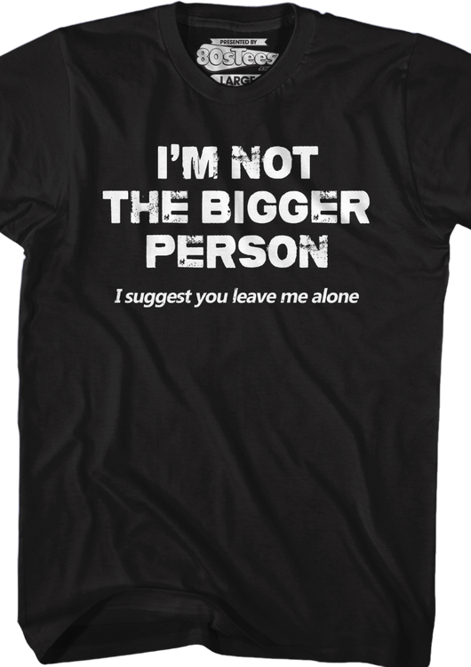 I'm Not The Bigger Person I Suggest You Leave Me Alone T-Shirt - main product image