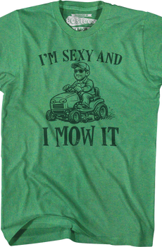 I'm Sexy And I Mow It T-Shirt