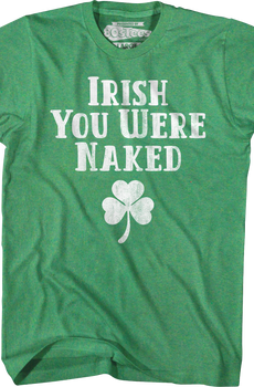 Irish You Were Naked T-Shirt