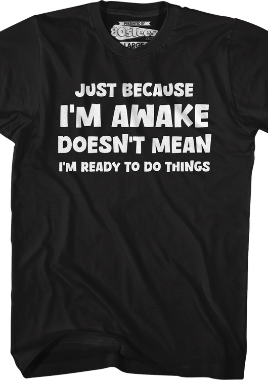 Just Because I'm Awake Doesn't Mean I'm Ready To Do Things T-Shirt - main product image