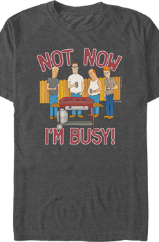 Not Now I'm Busy King of the Hill T-Shirt