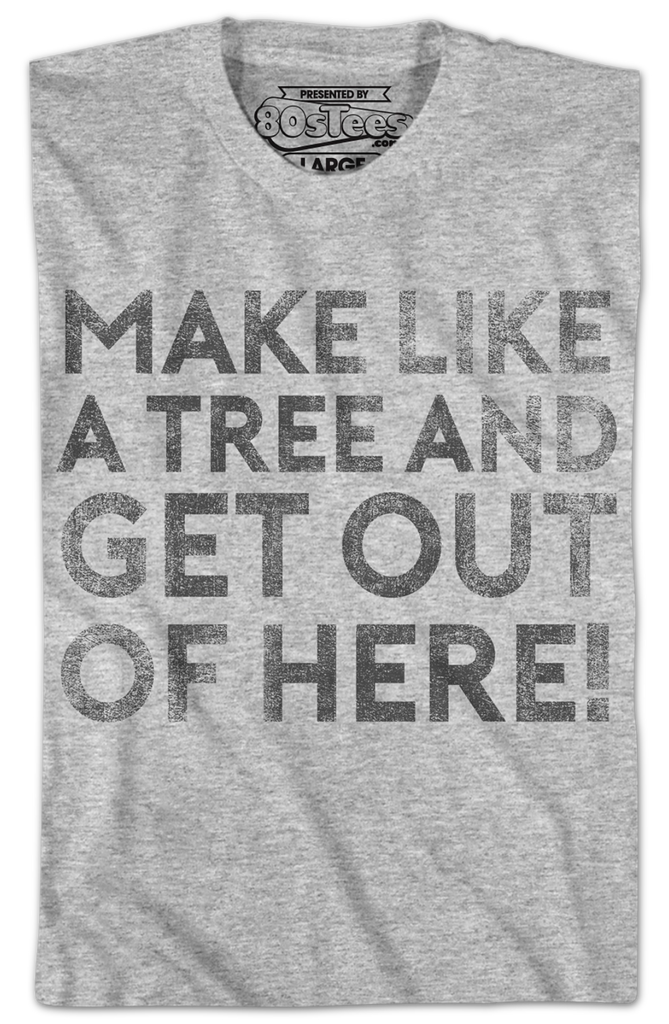 Make Like A Tree And Get Out Of Here Back To The Future T-Shirt