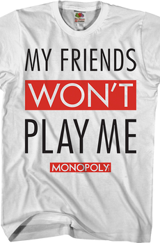 My Friends Won't Play With Me Monopoly T-Shirt