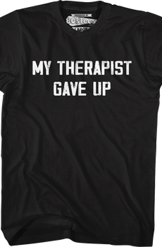 My Therapist Gave Up T-Shirt