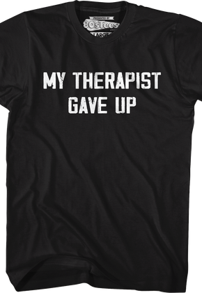 My Therapist Gave Up T-Shirt