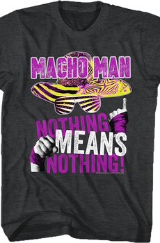 Nothing Means Nothing Macho Man T-Shirt
