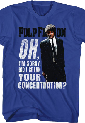 Oh I'm Sorry Did I Break Your Concentration Pulp Fiction T-Shirt