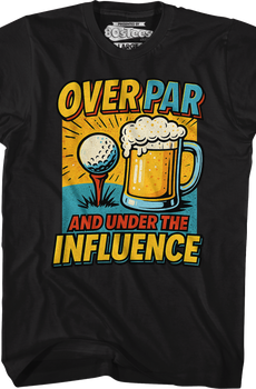 Over Par And Under The Influence T-Shirt