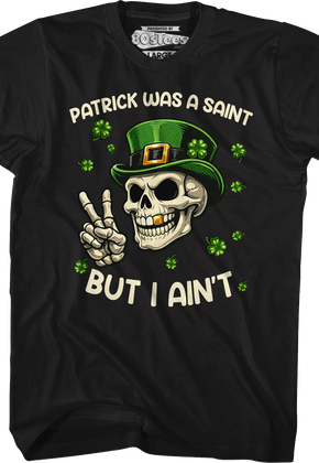 Patrick Was A Saint But I Ain't T-Shirt