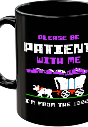Please Be Patient With Me I'm From The 1900's Coffee Mug