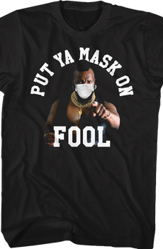 Put Ya Mask On Fool Mr. T Shirt