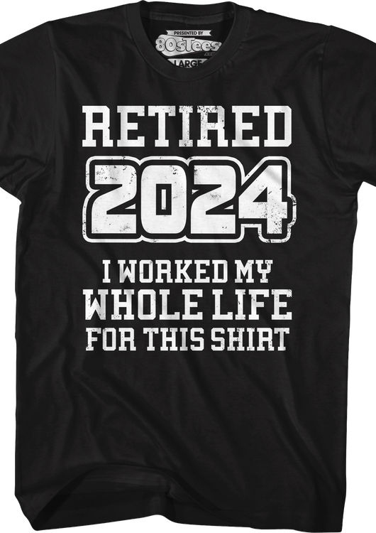 Retired 2024 I Worked My Whole Life For This Shirt - main product image