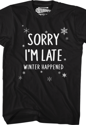 Sorry I'm Late Winter Happened T-Shirt