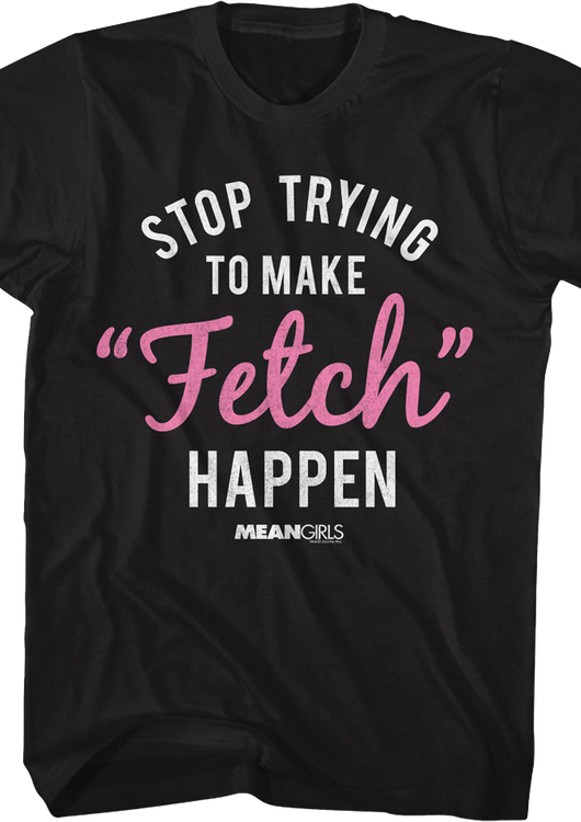 Stop Trying To Make Fetch Happen Mean Girls T-Shirt - main product image