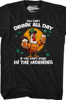 You Can't Drink All Day If You Don't Start In The Morning T-Shirt