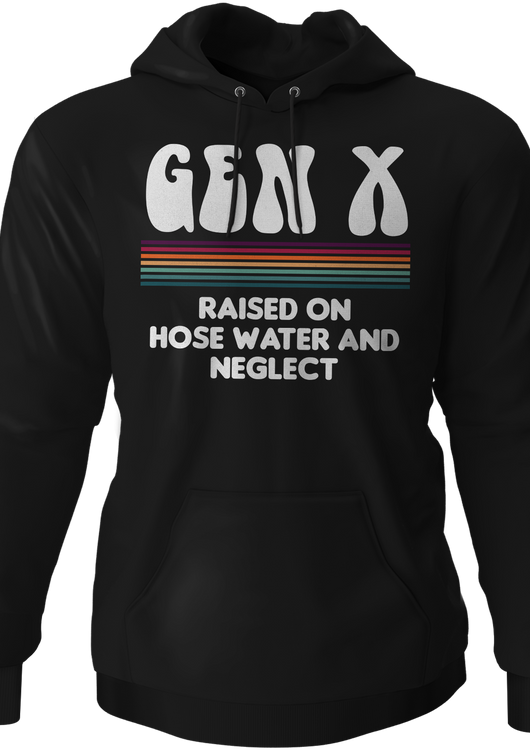 Gen X Raised On Hose Water And Neglect Hoodie - main product image