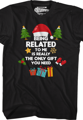 Being Related To Me Is Really The Only Gift You Need T-Shirt