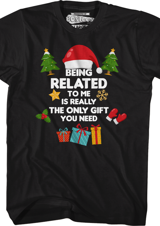 Being Related To Me Is Really The Only Gift You Need T-Shirt - main product image